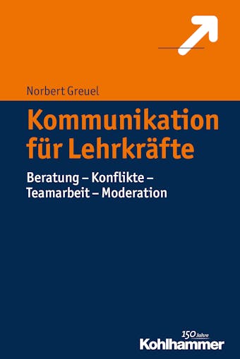 Kommunikation für Lehrkräfte: Beratung - Konflikte - Teamarbeit - Moderation - Norbert Greuel
