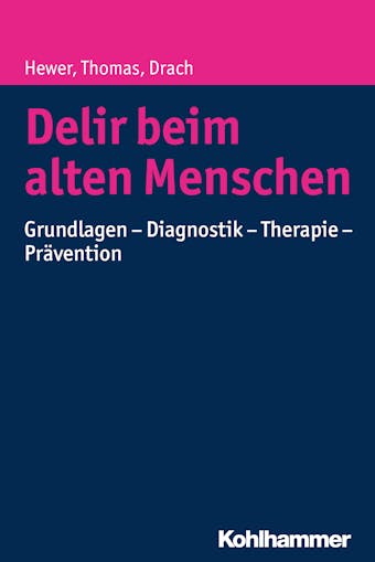 Delir beim alten Menschen: Grundlagen - Diagnostik - Therapie - Prävention - Walter Hewer, Christine Thomas, Lutz Michael Drach