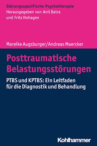 Posttraumatische Belastungsstörungen: PTBS und KPTBS: Ein Leitfaden für die Diagnostik und Behandlung - Andreas Maercker, Mareike Augsburger