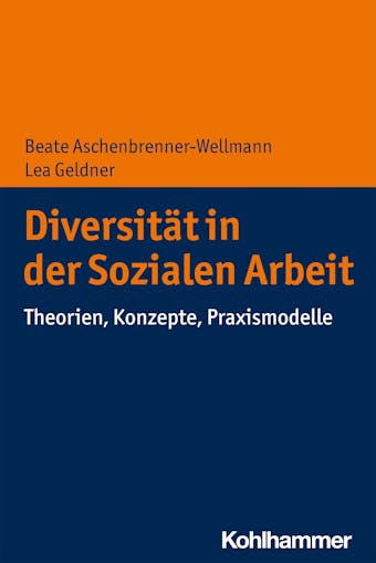 Diversität in der Sozialen Arbeit: Theorien, Konzepte, Praxismodelle - Lea Geldner, Beate Aschenbrenner-Wellmann