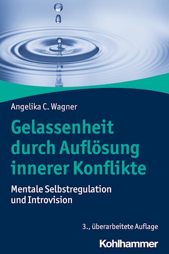 Gelassenheit durch Auflösung innerer Konflikte: Mentale Selbstregulation und Introvision - Angelika C. Wagner