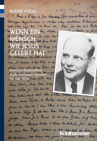 Wenn ein Mensch wie Jesus gelebt hat ...: Dietrich Bonhoeffers Rede von Jesus Christus für uns heute - Bernd Vogel