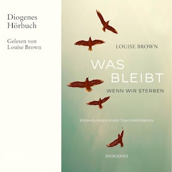 Was bleibt, wenn wir sterben - Erfahrungen einer Trauerrednerin (Ungekürzt)