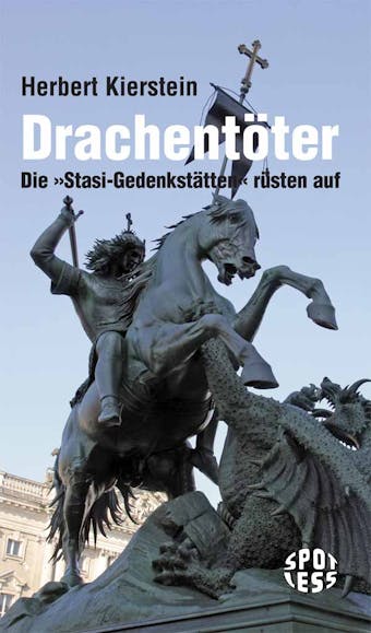 Drachentöter: Die "Stasi-Gedenkstätten" rüsten auf - Herbert Kierstein