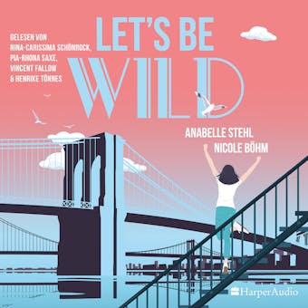 Let's be wild (ungekÃ¼rzt): Roman - Anabelle Stehl, Nicole BÃ¶hm