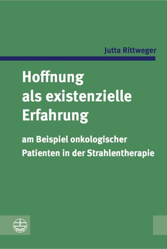 Hoffnung als existenzielle Erfahrung: Am Beispiel onkologischer Patienten in der Strahlentherapie - Jutta Rittweger