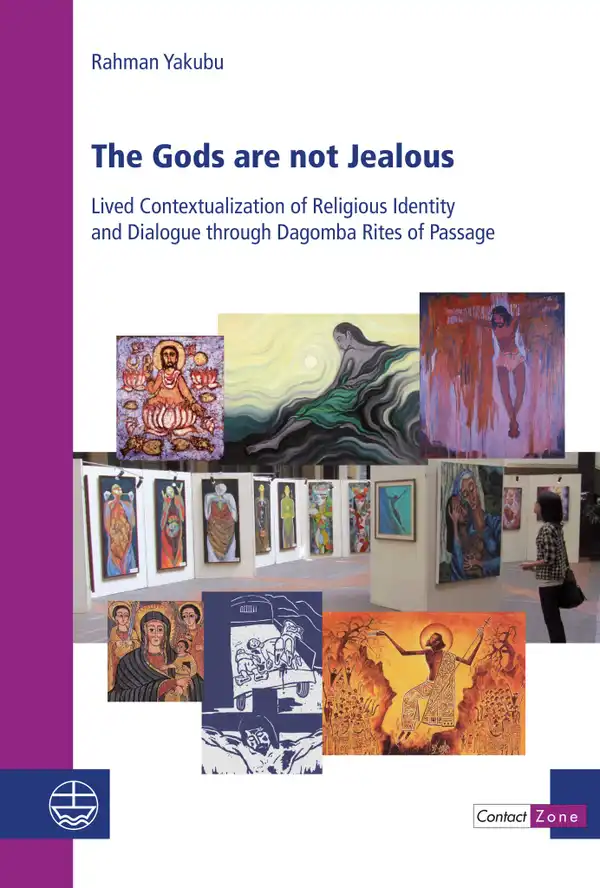 The Gods are not Jealous : Lived Contextualization of Religious Identity and Dialogue through Dagomba Rites of Passage