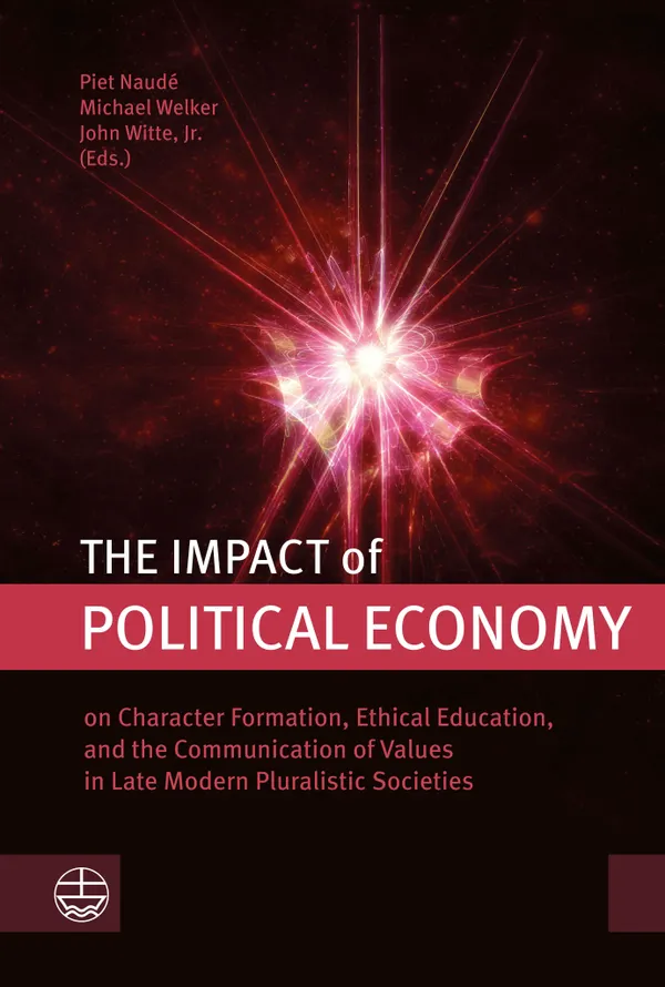 The Impact of Political Economy : on Character Formation, Ethical Education, and the Communication of Values in Late Modern Pluralistic Societies