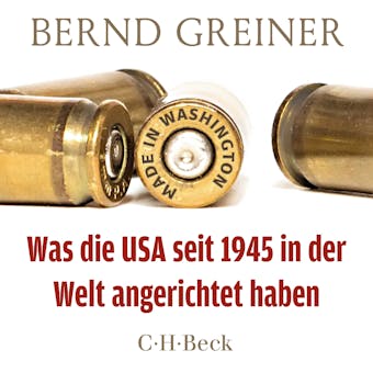 Made in Washington: Was die USA seit 1945 in der Welt angerichtet haben - Bernd Greiner