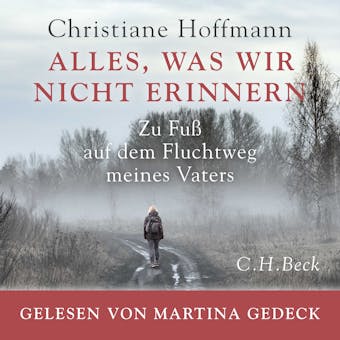 Alles, was wir nicht erinnern: Zu FuÃŸ auf dem Fluchtweg meines Vaters - Christiane Hoffmann