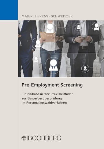 Pre-Employment-Screening: Ein risikobasierter Praxisleitfaden zur Bewerberüberprüfung im Personalauswahlverfahren - Bernhard Maier, Andreas Schweitzer, Holger Berens
