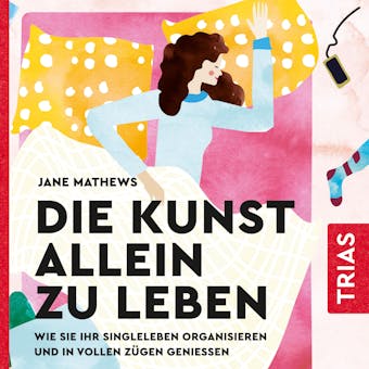 Die Kunst allein zu leben: Wie Sie Ihr Singleleben organisieren und in vollen Zügen genießen - Jane Mathews