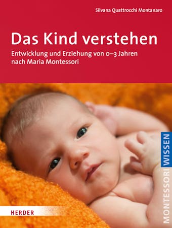 Das Kind verstehen: Entwicklung und Erziehung von 0-3 Jahren nach Maria Montessori - Silvana Quattrocchi Montanaro