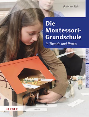 Die Montessori-Grundschule: in Theorie und Praxis - Barbara Stein
