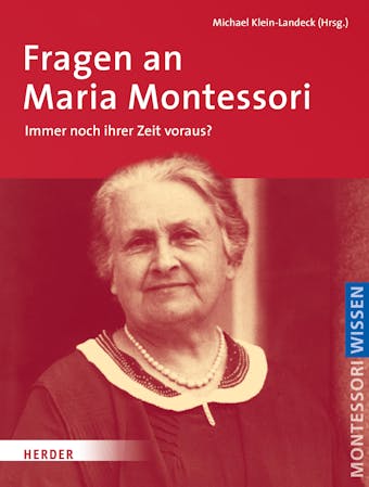 Fragen an Maria Montessori: Immer noch ihrer Zeit voraus? - 