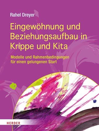 Eingewöhnung und Beziehungsaufbau in Krippe und Kita: Modelle und Rahmenbedingungen für einen gelungenen Start - Prof. Rahel Dreyer