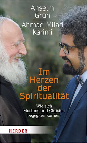 Im Herzen der Spiritualität: Wie sich Muslime und Christen begegnen können - Ahmad Milad Karimi, Anselm Grün