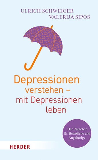 Depressionen verstehen – mit Depressionen leben: Der Ratgeber für Betroffene und Angehörige - Valerija Sipos, Ulrich Schweiger