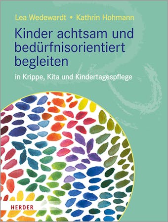 Kinder achtsam und bedürfnisorientiert begleiten: in Krippe, Kita und Kindertagespflege - Kathrin Hohmann, Lea Wedewardt