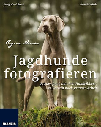 Jagdhunde fotografieren: Bei der Jagd, mit dem Hundeführer, im Porträt nach getaner Arbeit - Regine Heuser