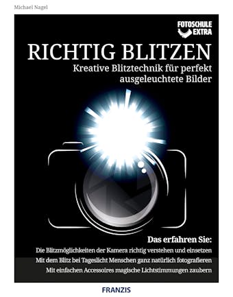 Fotoschule extra - Richtig Blitzen: Kreative Blitztechnik für perfekt ausgeleuchtete Bilder - Michael Nagel