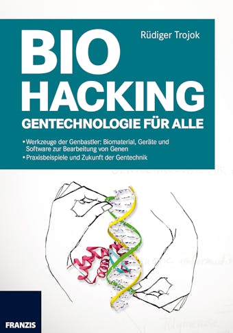 Biohacking: Gentechnologie fÃ¼r alle: Biomaterial, GerÃ¤te und Software zur Bearbeitung von Genen - RÃ¼diger Trojok