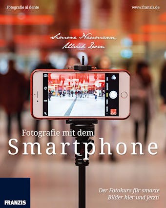 Fotografie mit dem Smartphone: Der Fotokurs für smarte Bilder hier und jetzt! - Ulrich Dorn, Simone Naumann