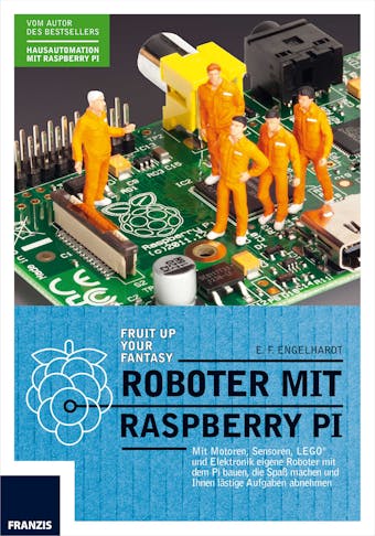 Roboter mit Raspberry Pi: Mit Motoren, Sensoren, LEGO® und Elektronik eigene Roboter mit dem Pi bauen, die Spaß machen und Ihnen lästige Aufgaben abnehmen - E. F. Engelhardt