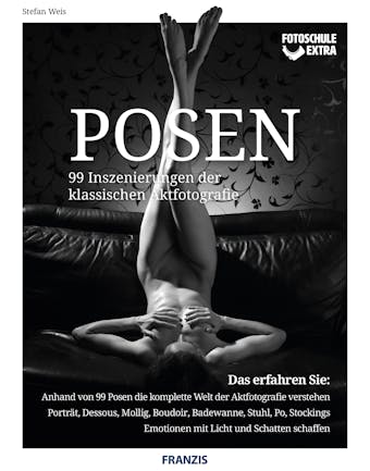 Fotoschule Extra Posen: 99 Inszenierungen der klassischen Aktfotografie - Stefan Weis