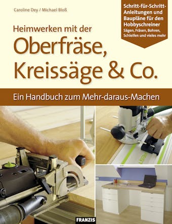 Heimwerken mit der Oberfräse, Kreissäge & Co.: Ein Handbuch zum Mehr-daraus-Machen - undefined