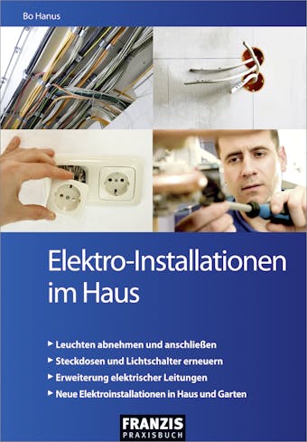 Elektro-Installationen im Haus: Leicht verstÃ¤ndliche Anleitungen fÃ¼r vÃ¶llig unerfahrene Einsteiger und Profi-Heimwerker - Bo Hanus
