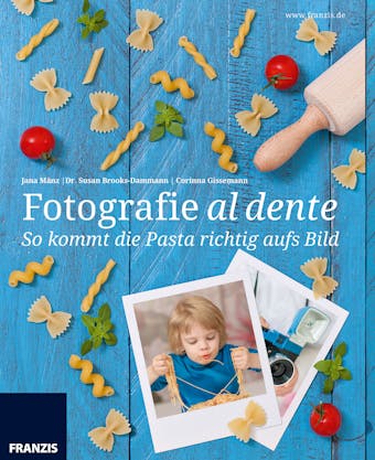 So kommt die Pasta richtig aufs Bild: Foodfotografie mal ganz anders - Dr. Susan Brooks-Dammann, Corinna Gissemann, Jana Mänz
