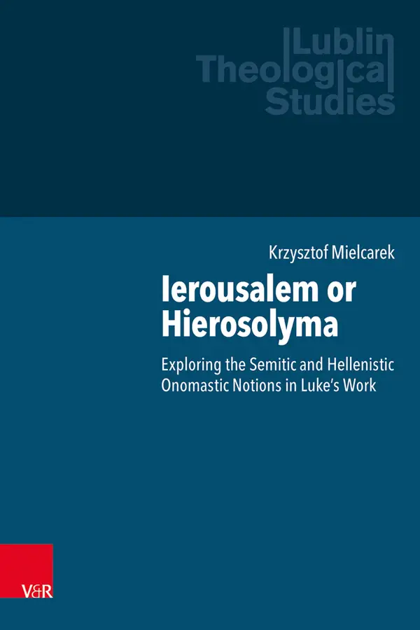 Ierousalem or Hierosolyma : Exploring the Semitic and Hellenistic Onomastic Notions in Luke's Work