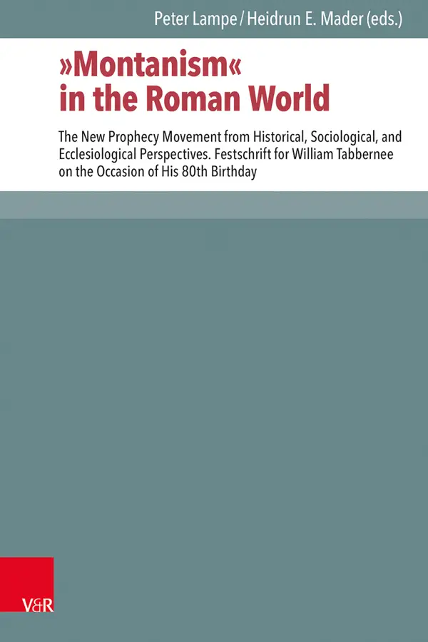 "Montanism" in the Roman World : The New Prophecy Movement from Historical, Sociological, and Ecclesiological Perspectives. Festschrift for William Tabbernee on the Occasion of His 80th Birthday