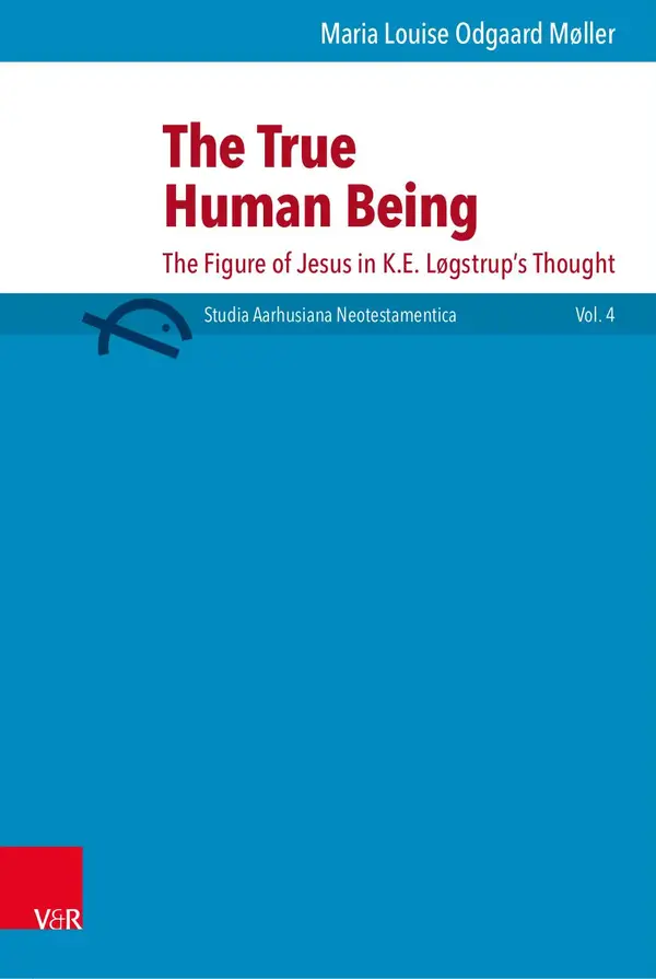 The True Human Being : The Figure of Jesus in K.E. Løgstrup's Thought