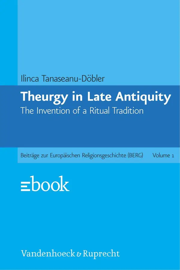 Theurgy in Late Antiquity : The Invention of a Ritual Tradition