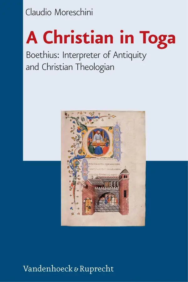 A Christian in Toga : Boethius: Interpreter of Antiquity and Christian Theologian