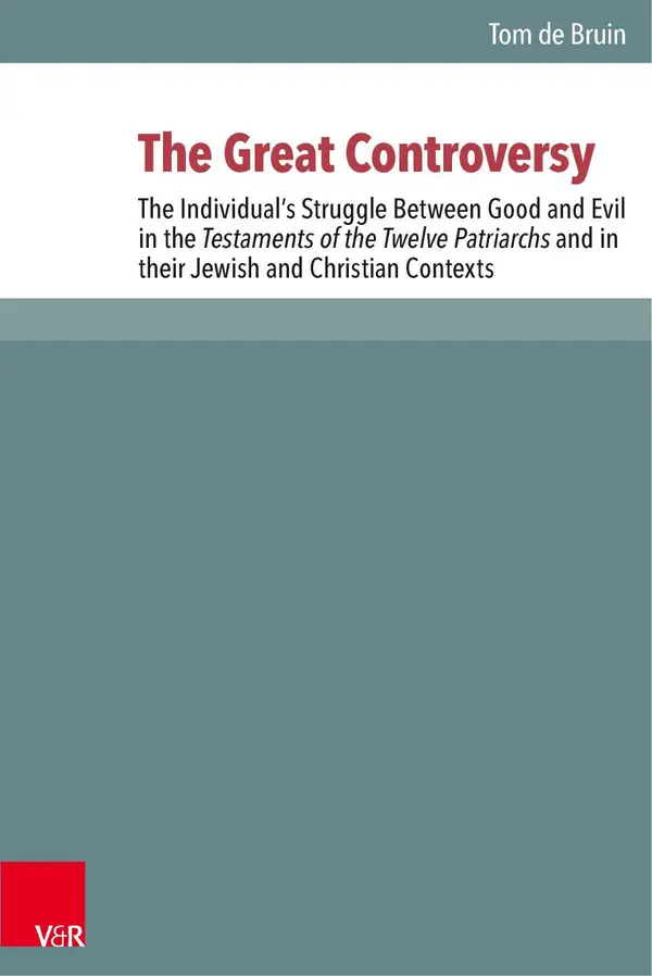 The Great Controversy : The Individual's Struggle Between Good and Evil in the Testaments of the Twelve Patriarchs and in their Jewish and Christian Contexts