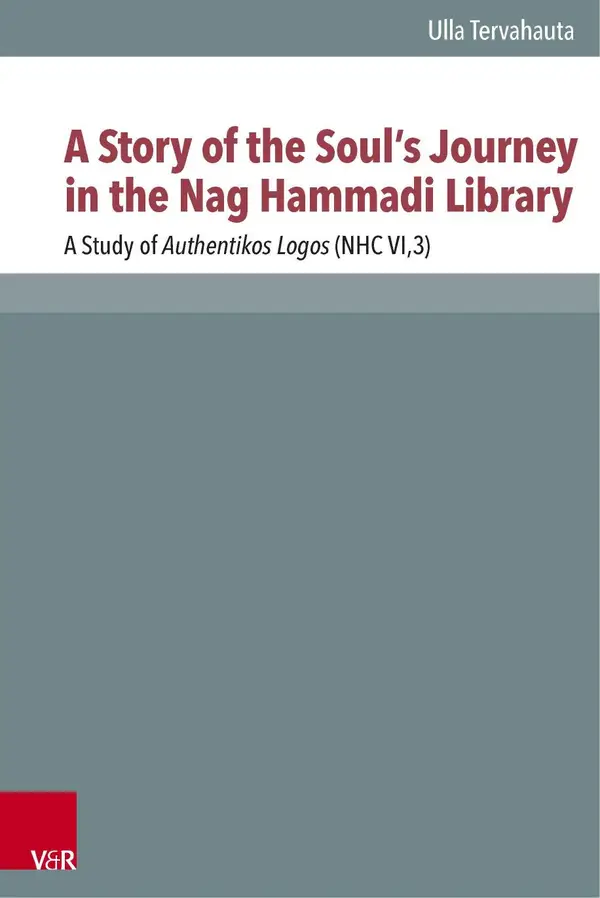A Story of the Soul's Journey in the Nag Hammadi Library : A Study of Authentikos Logos (NHC VI,3)