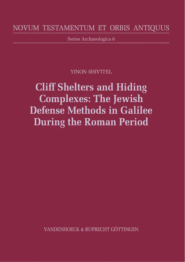 Cliff Shelters and Hiding Complexes: The Jewish Defense Methods in Galilee During the Roman Period : The Speleological and Archaeological Evidence