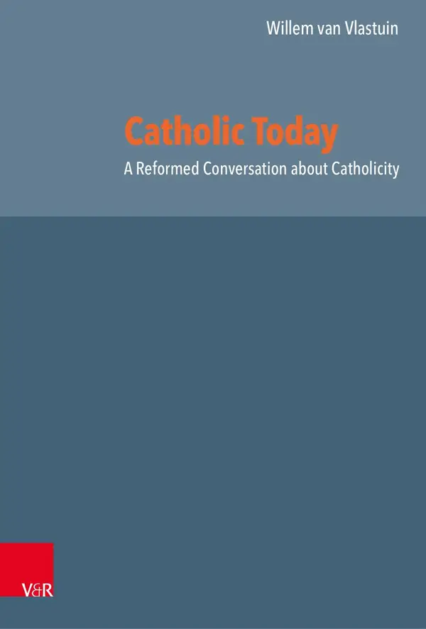 Catholic Today : A Reformed Conversation about Catholicity