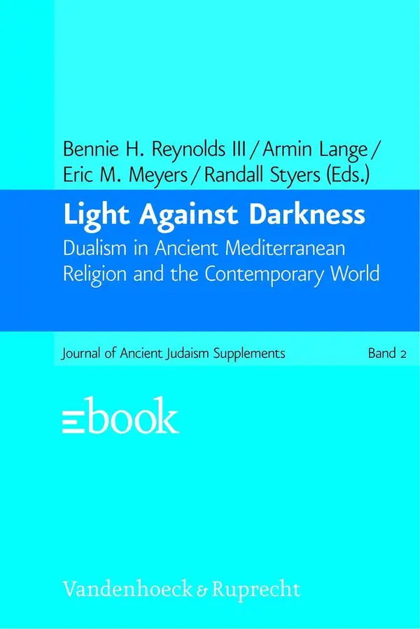 Light Against Darkness : Dualism in Ancient Mediterranean Religion and the Contemporary World