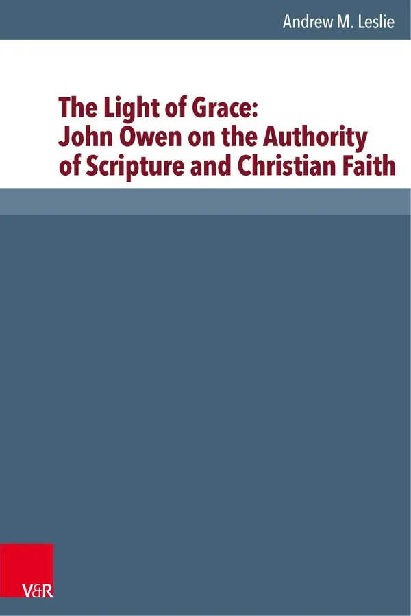 The Light of Grace: John Owen on the Authority of Scripture and Christian Faith