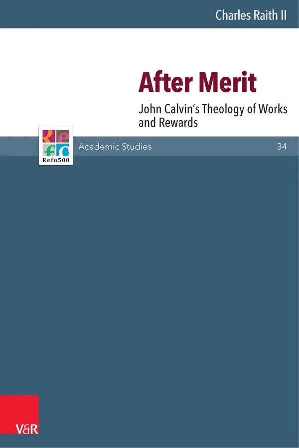 After Merit : John Calvin's Theology of Works and Rewards