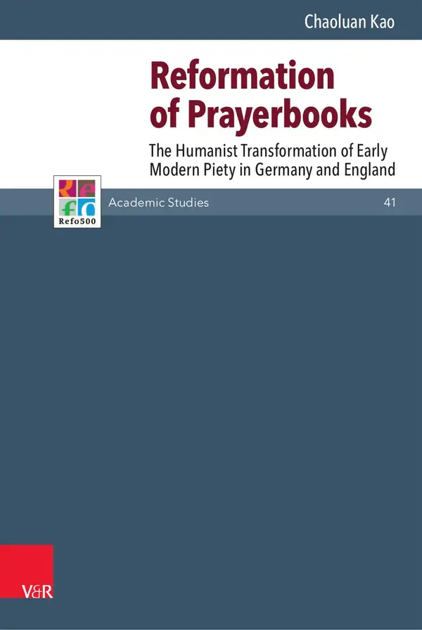 Reformation of Prayerbooks : The Humanist Transformation of Early Modern Piety in Germany and England