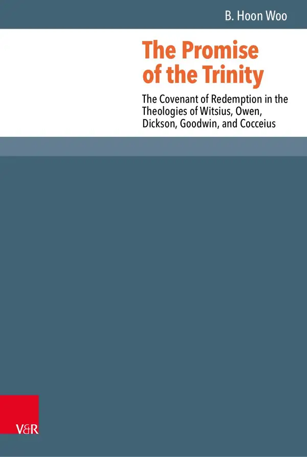 The Promise of the Trinity : The Covenant of Redemption in the Theologies of Witsius, Owen, Dickson, Goodwin, and Cocceius