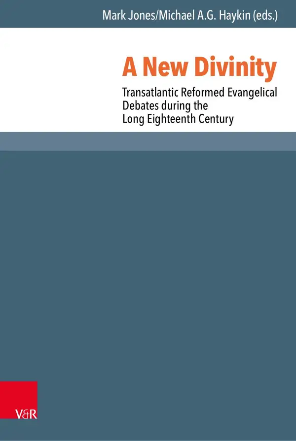 A New Divinity : Transatlantic Reformed Evangelical Debates during the Long Eighteenth Century