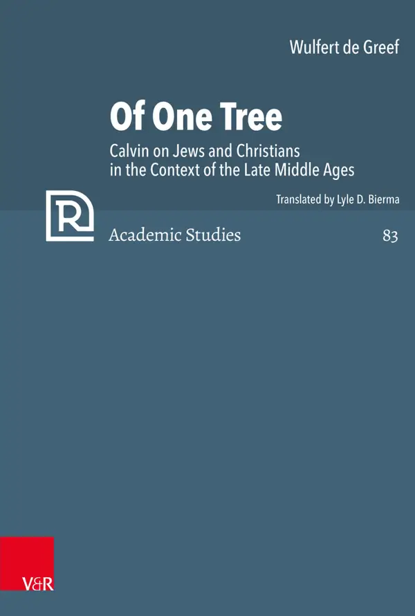 Of One Tree : Calvin on Jews and Christians in the Context of the Late Middle Ages