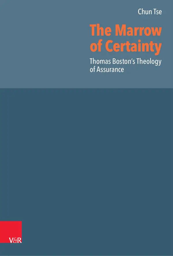 The Marrow of Certainty : Thomas Boston's Theology of Assurance