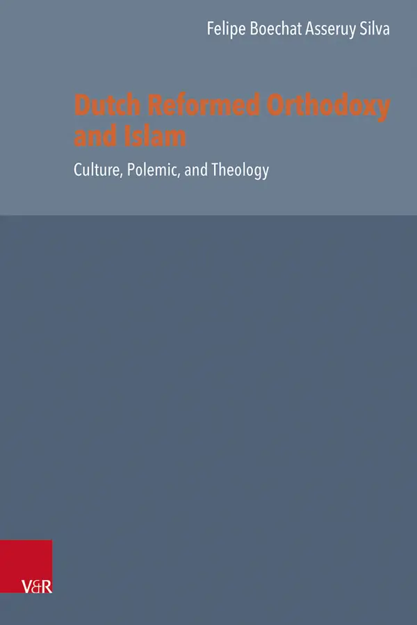 Dutch Reformed Orthodoxy and Islam : Culture, Polemic, and Theology